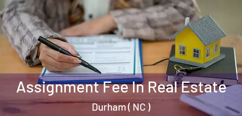  Assignment Fee In Real Estate Durham ( NC )