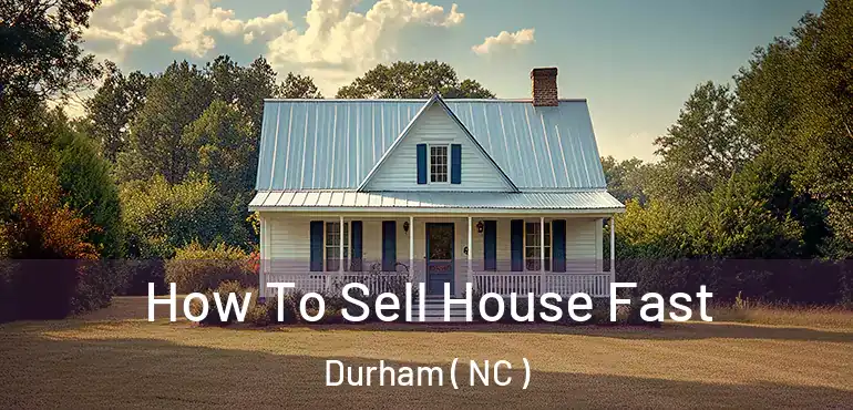  How To Sell House Fast Durham ( NC )