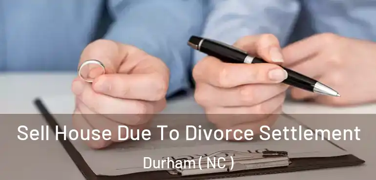  Sell House Due To Divorce Settlement Durham ( NC )