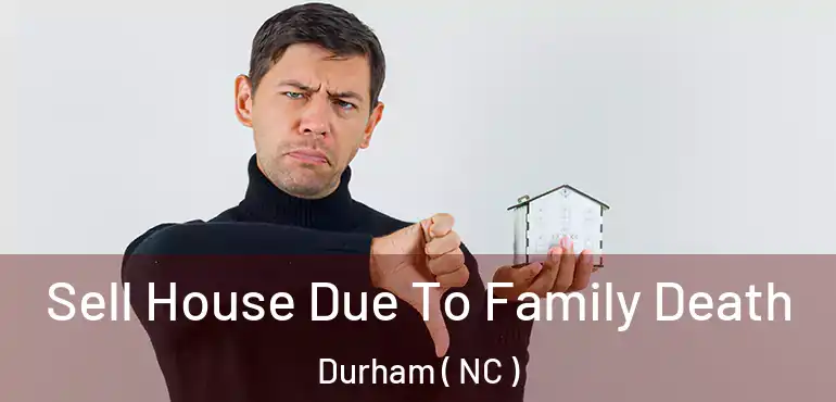  Sell House Due To Family Death Durham ( NC )