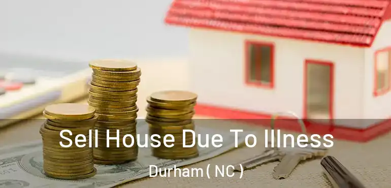  Sell House Due To Illness Durham ( NC )