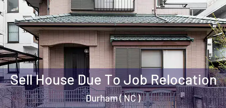  Sell House Due To Job Relocation Durham ( NC )