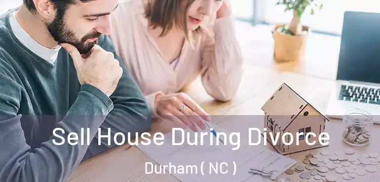  Sell House During Divorce Durham ( NC )
