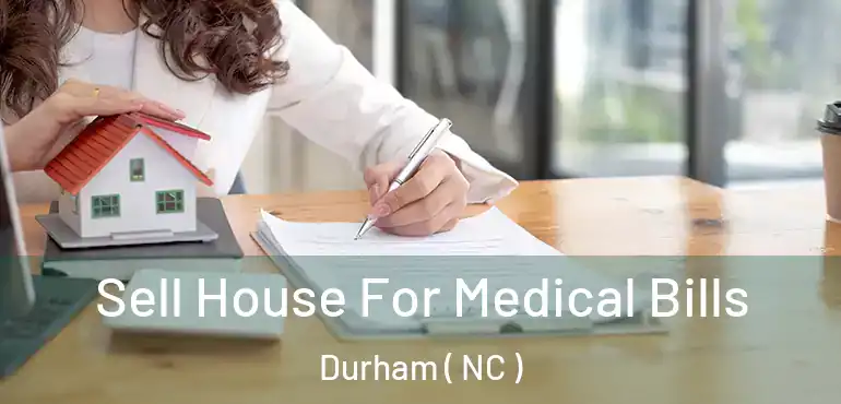  Sell House For Medical Bills Durham ( NC )