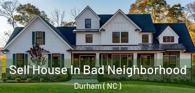  Sell House In Bad Neighborhood Durham ( NC )