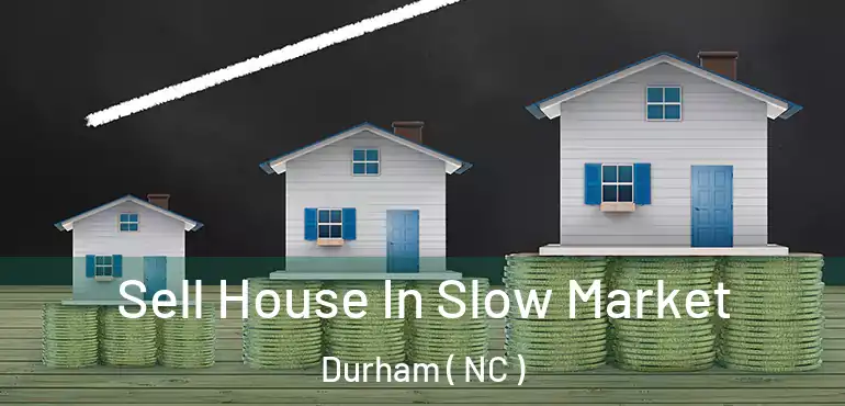  Sell House In Slow Market Durham ( NC )