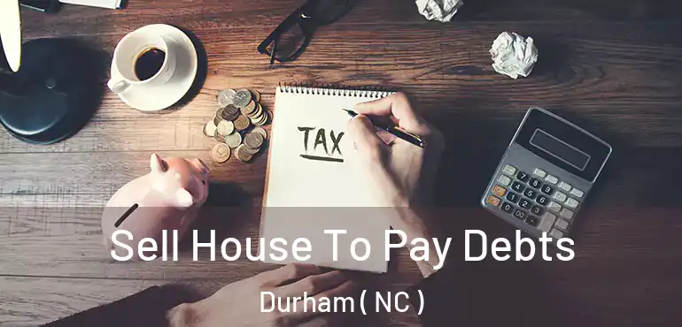  Sell House To Pay Debts Durham ( NC )