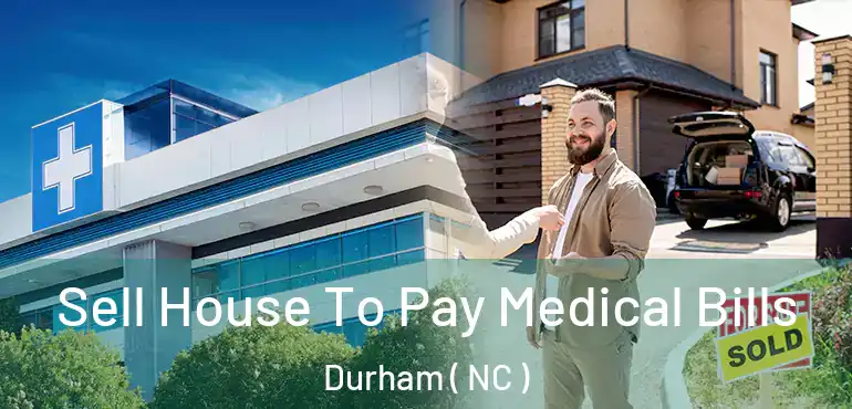  Sell House To Pay Medical Bills Durham ( NC )
