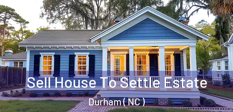  Sell House To Settle Estate Durham ( NC )
