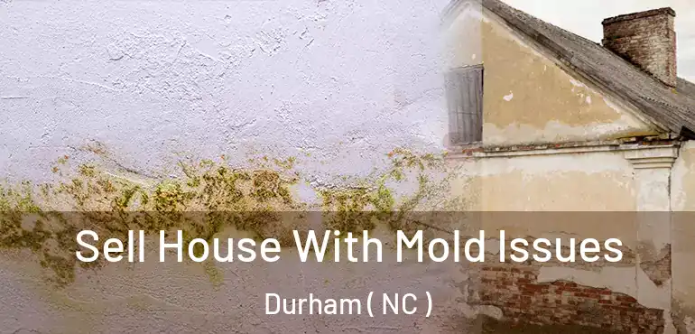  Sell House With Mold Issues Durham ( NC )