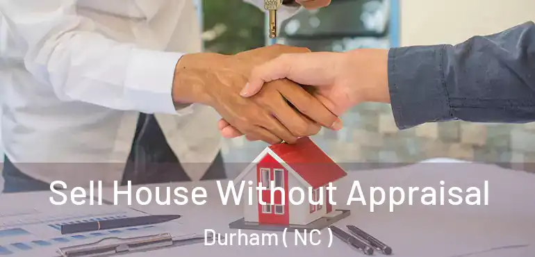  Sell House Without Appraisal Durham ( NC )