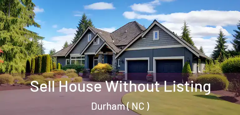  Sell House Without Listing Durham ( NC )